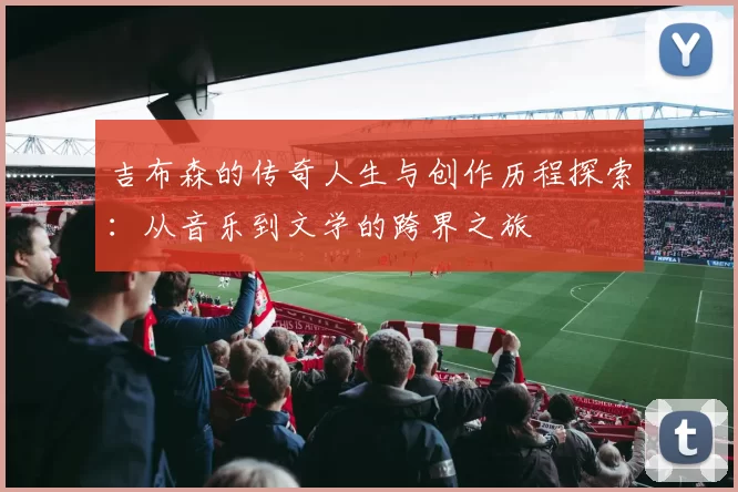 吉布森的传奇人生与创作历程探索：从音乐到文学的跨界之旅